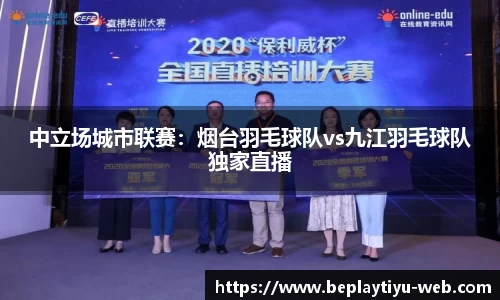 中立场城市联赛：烟台羽毛球队vs九江羽毛球队独家直播