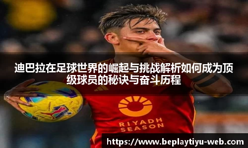迪巴拉在足球世界的崛起与挑战解析如何成为顶级球员的秘诀与奋斗历程